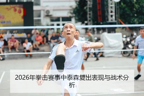 2026年拳击赛事中泰森复出表现与战术分析