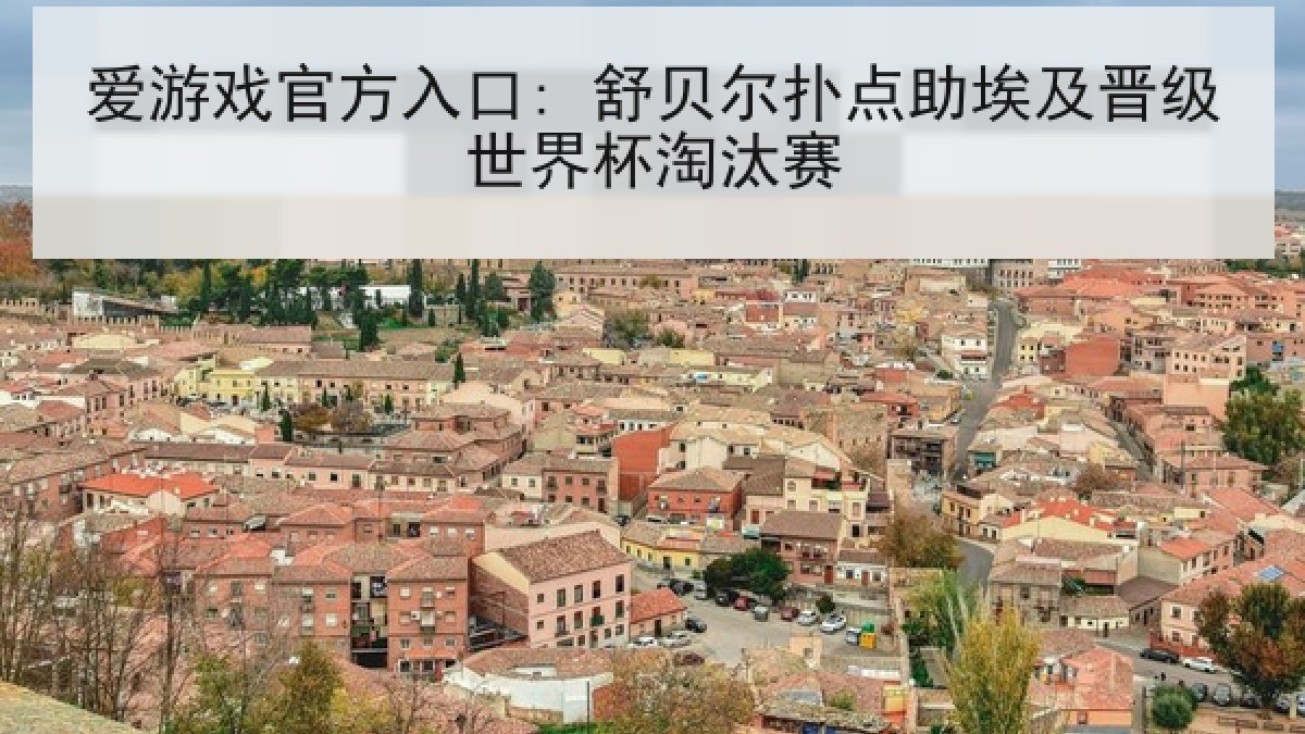 爱游戏官方入口: 舒贝尔扑点助埃及晋级世界杯淘汰赛 爱游戏官方入口: 舒贝尔扑点助埃及晋级世界杯淘汰赛
